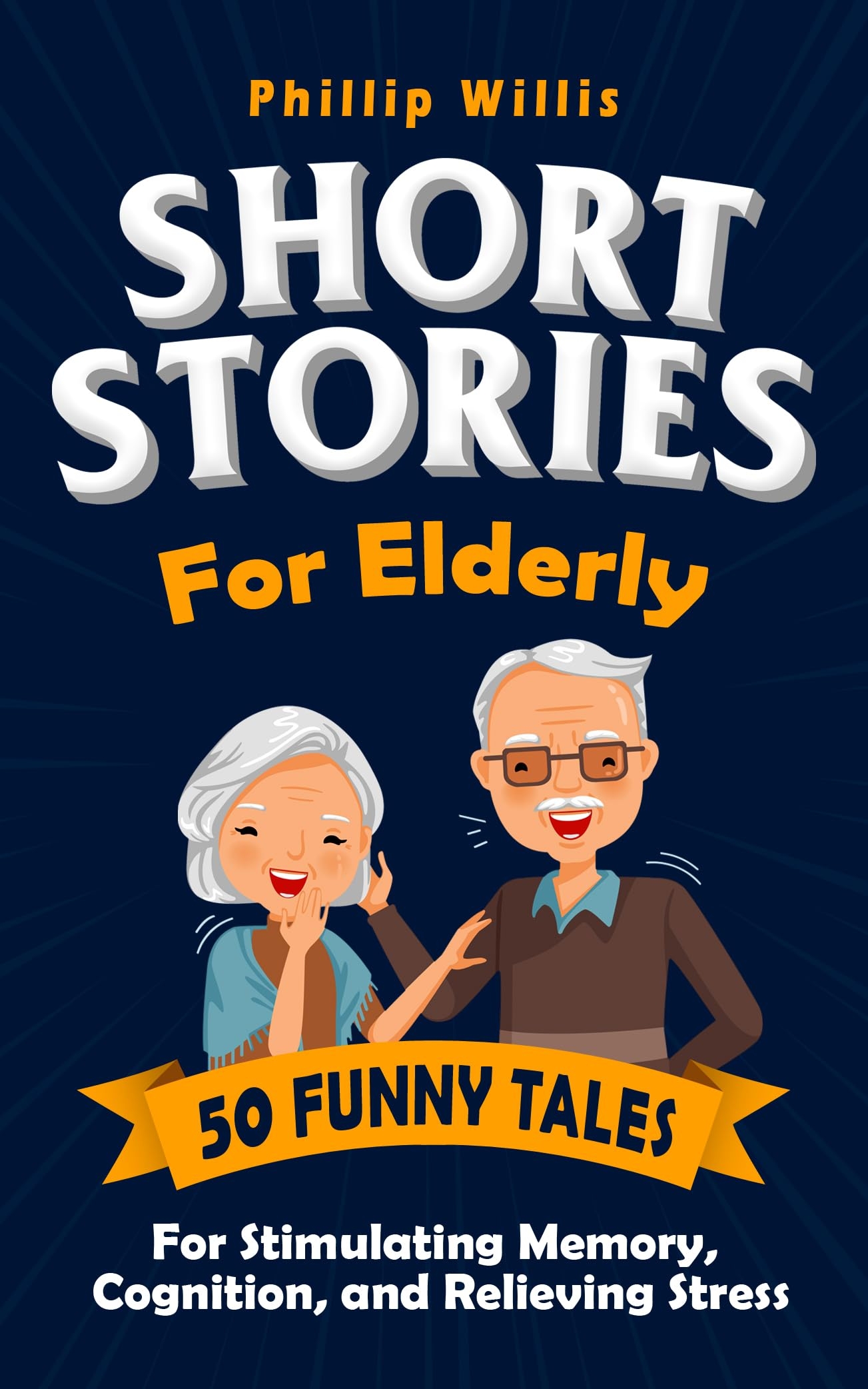 Short Stories For Elderly 50 Funny Tales For Stimulating Memory Cognition And Relieving Stress By Phillip Willis Goodreads